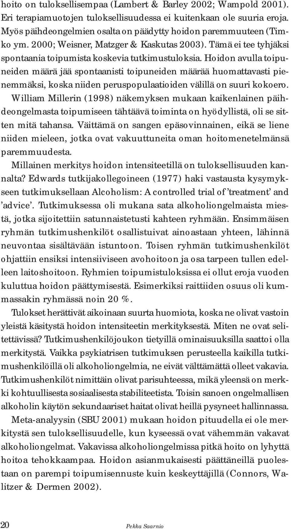 Hoidon avulla toipuneiden määrä jää spontaanisti toipuneiden määrää huomattavasti pienemmäksi, koska niiden peruspopulaatioiden välillä on suuri kokoero.