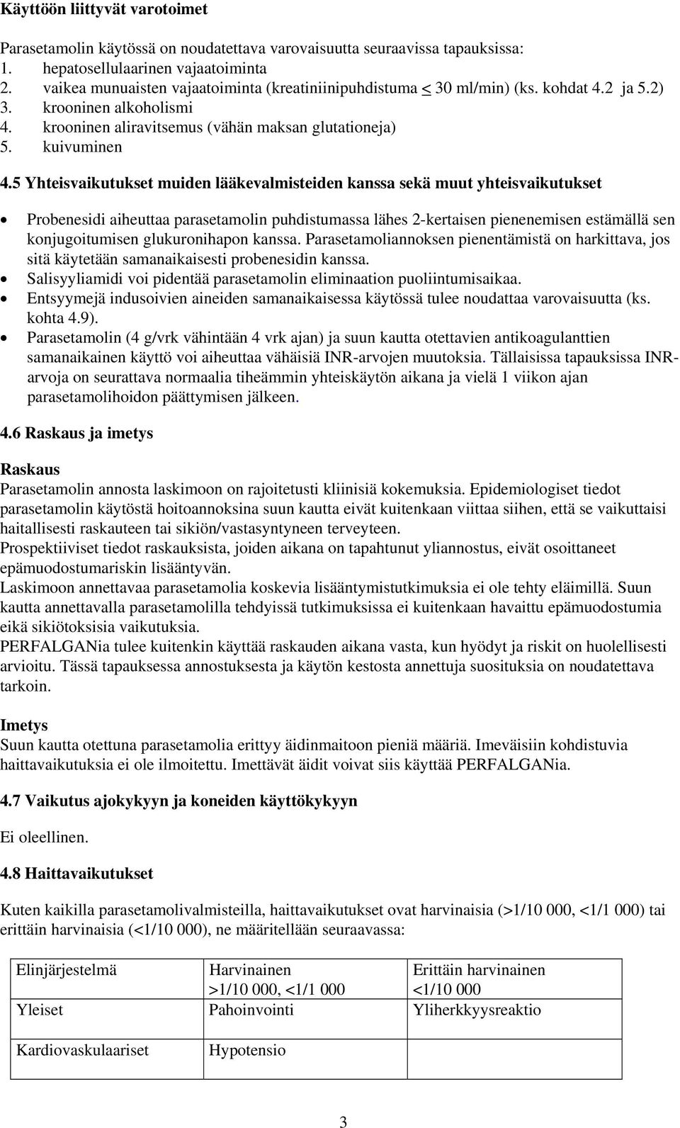 5 Yhteisvaikutukset muiden lääkevalmisteiden kanssa sekä muut yhteisvaikutukset Probenesidi aiheuttaa parasetamolin puhdistumassa lähes 2-kertaisen pienenemisen estämällä sen konjugoitumisen
