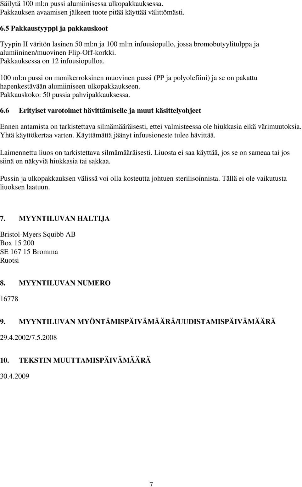 100 ml:n pussi on monikerroksinen muovinen pussi (PP ja polyolefiini) ja se on pakattu hapenkestävään alumiiniseen ulkopakkaukseen. Pakkauskoko: 50 pussia pahvipakkauksessa. 6.