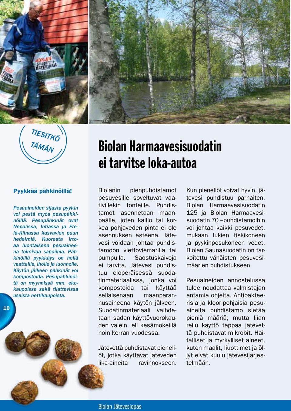 Pähkinöillä pyykkäys on hellä vaatteille, iholle ja luonnolle. Käytön jälkeen pähkinät voi kompostoida. Pesupähkinöitä on myynnissä mm. ekokaupoissa sekä tilattavissa useista nettikaupoista.