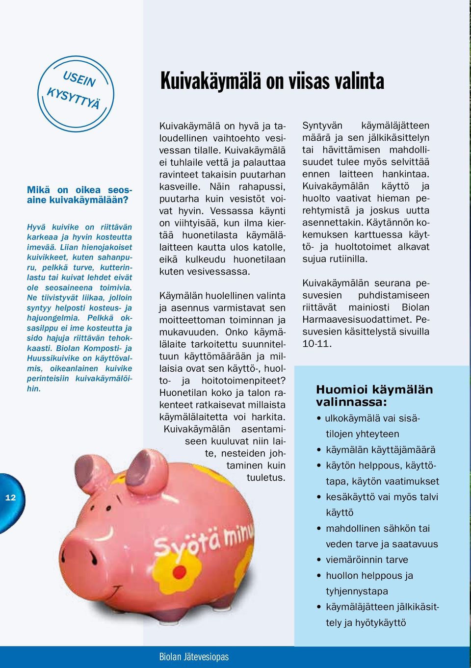 Pelkkä oksasilppu ei ime kosteutta ja sido hajuja riittävän tehokkaasti. Biolan Komposti- ja Huussikuivike on käyttövalmis, oikeanlainen kuivike perinteisiin kuivakäymälöihin.