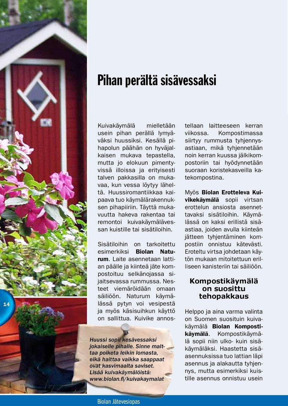 Huussiromantiikkaa kaipaava tuo käymälärakennuksen pihapiiriin. Täyttä mukavuutta hakeva rakentaa tai remontoi kuivakäymälävessan kuistille tai sisätiloihin.