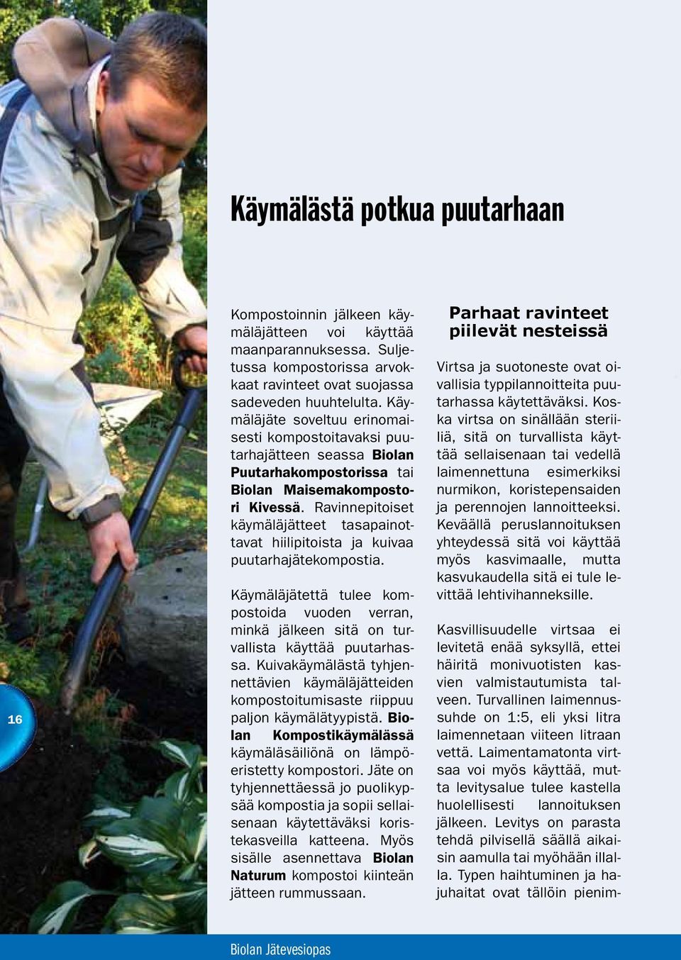 Ravinnepitoiset käymäläjätteet tasapainottavat hiilipitoista ja kuivaa puutarhajätekompostia. Käymäläjätettä tulee kompostoida vuoden verran, minkä jälkeen sitä on turvallista käyttää puutarhassa.