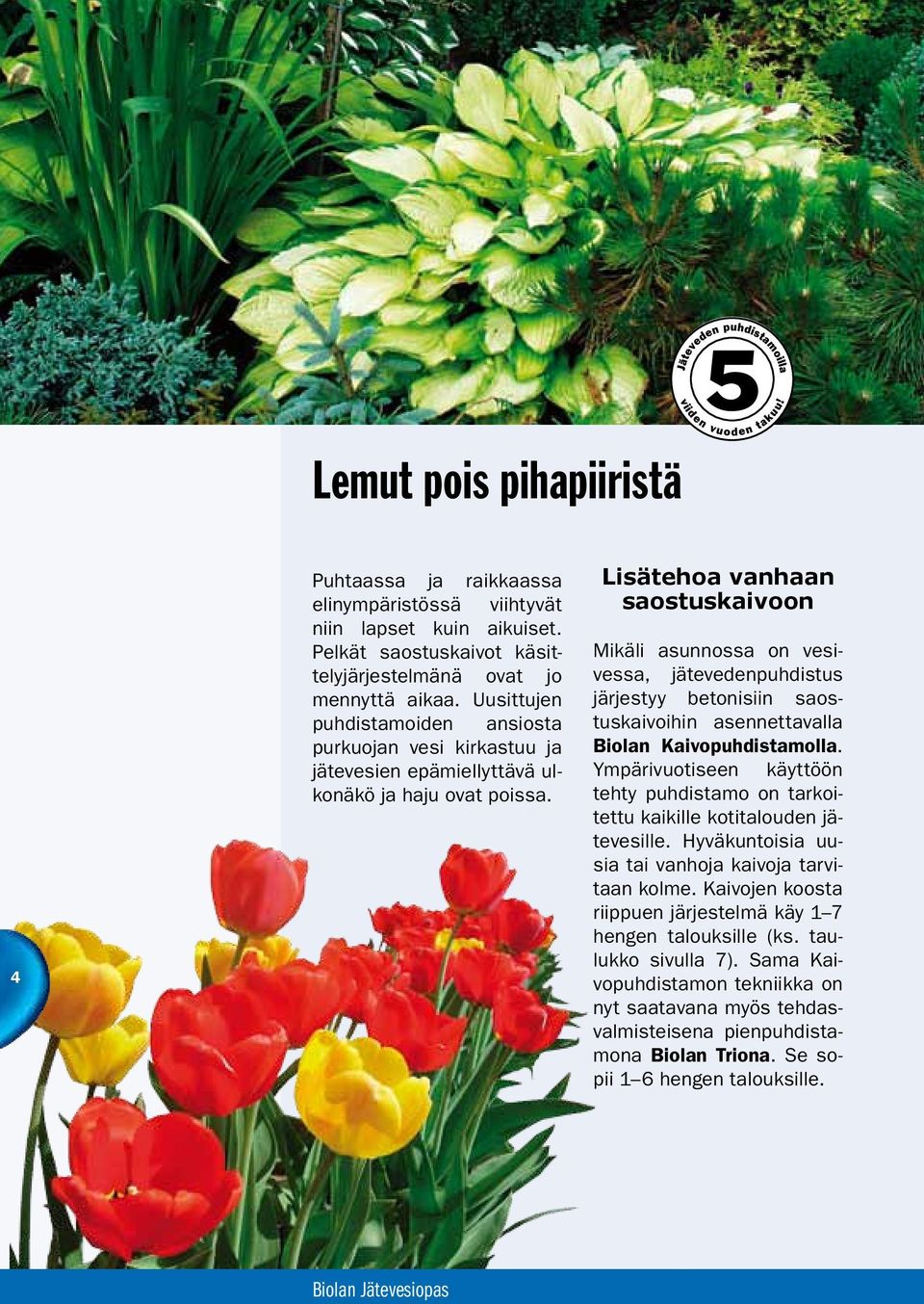Lisätehoa vanhaan saostuskaivoon Mikäli asunnossa on vesivessa, jätevedenpuhdistus järjestyy betonisiin saostuskaivoihin asennettavalla Biolan Kaivopuhdistamolla.