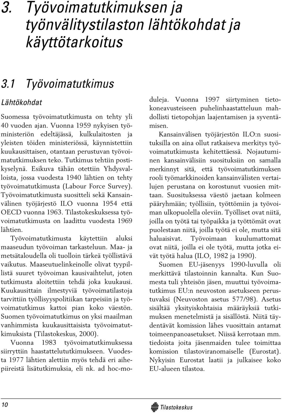 Tutkimus tehtiin postikyselynä. Esikuva tähän otettiin Yhdysvalloista, jossa vuodesta 1940 lähtien on tehty työvoimatutkimusta (Labour Force Survey).