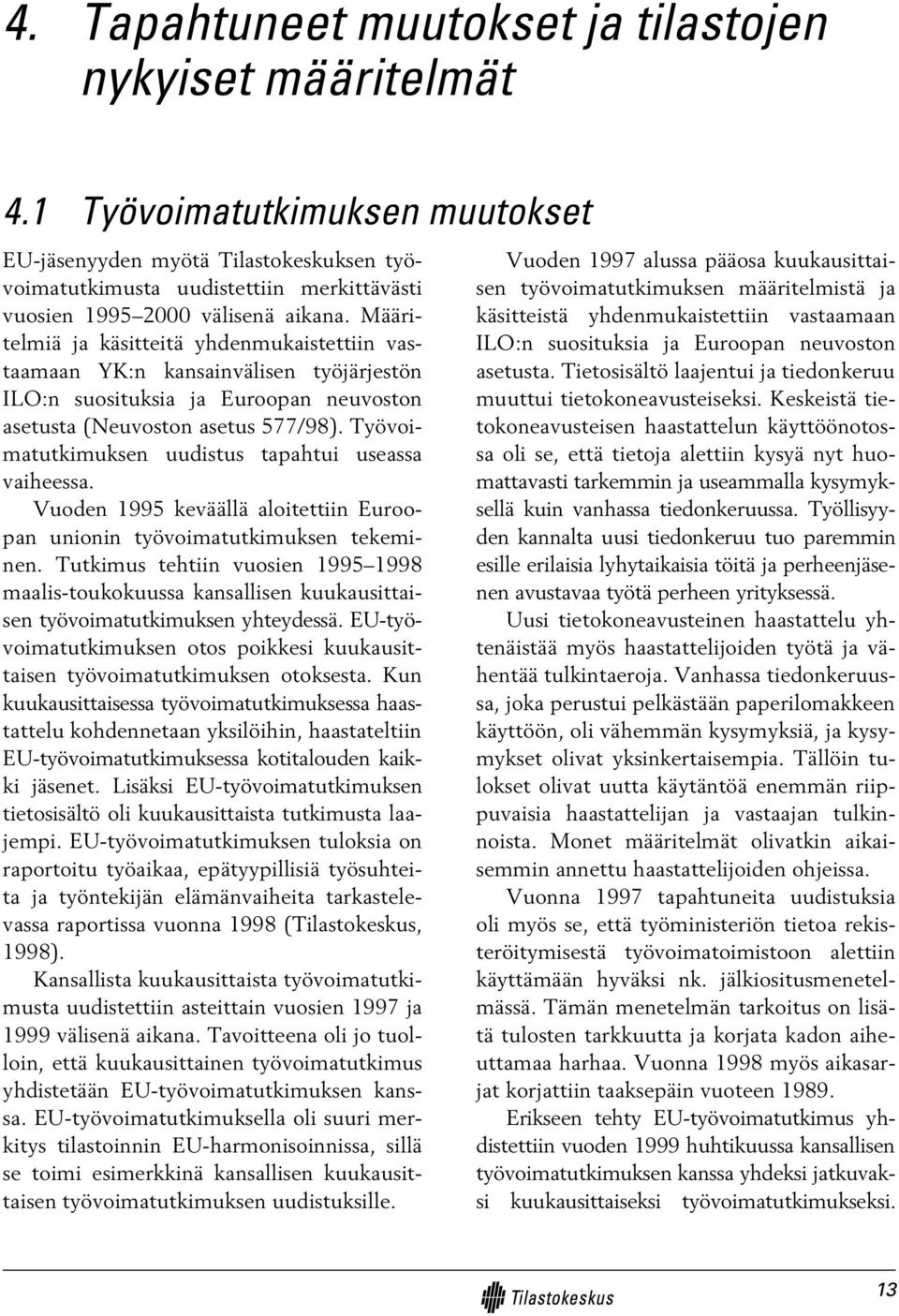 Määritelmiä ja käsitteitä yhdenmukaistettiin vastaamaan YK:n kansainvälisen työjärjestön ILO:n suosituksia ja Euroopan neuvoston asetusta (Neuvoston asetus 577/98).