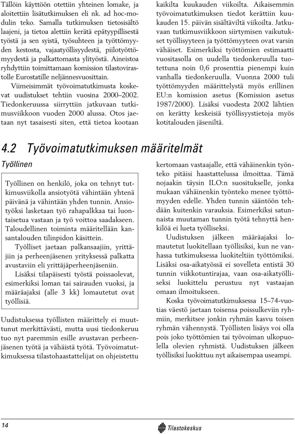 palkattomasta ylityöstä. Aineistoa ryhdyttiin toimittamaan komission tilastovirastolle Eurostatille neljännesvuosittain. Viimeisimmät työvoimatutkimusta koskevat uudistukset tehtiin vuosina 2000 2002.