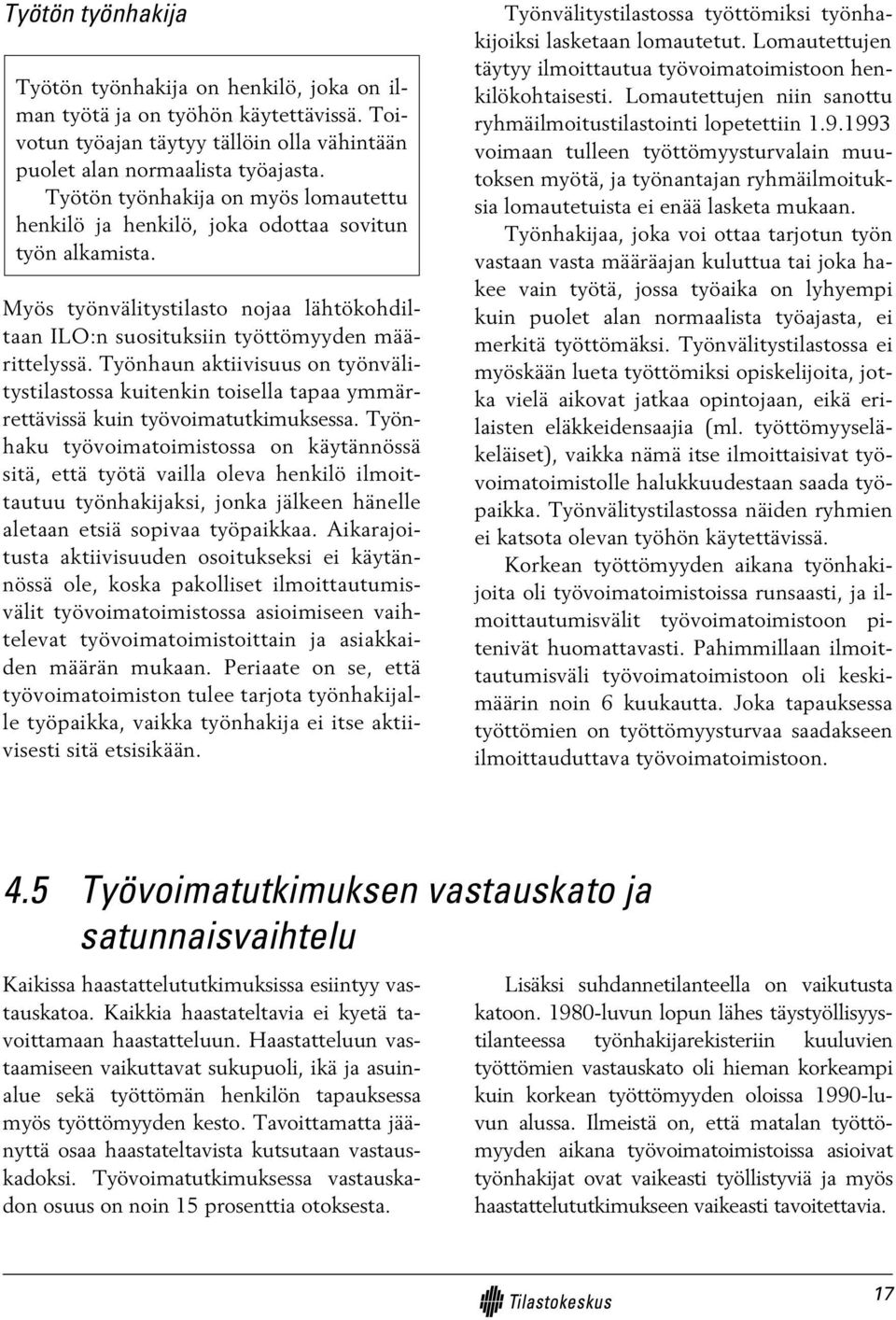 Työnhaun aktiivisuus on työnvälitystilastossa kuitenkin toisella tapaa ymmärrettävissä kuin työvoimatutkimuksessa.