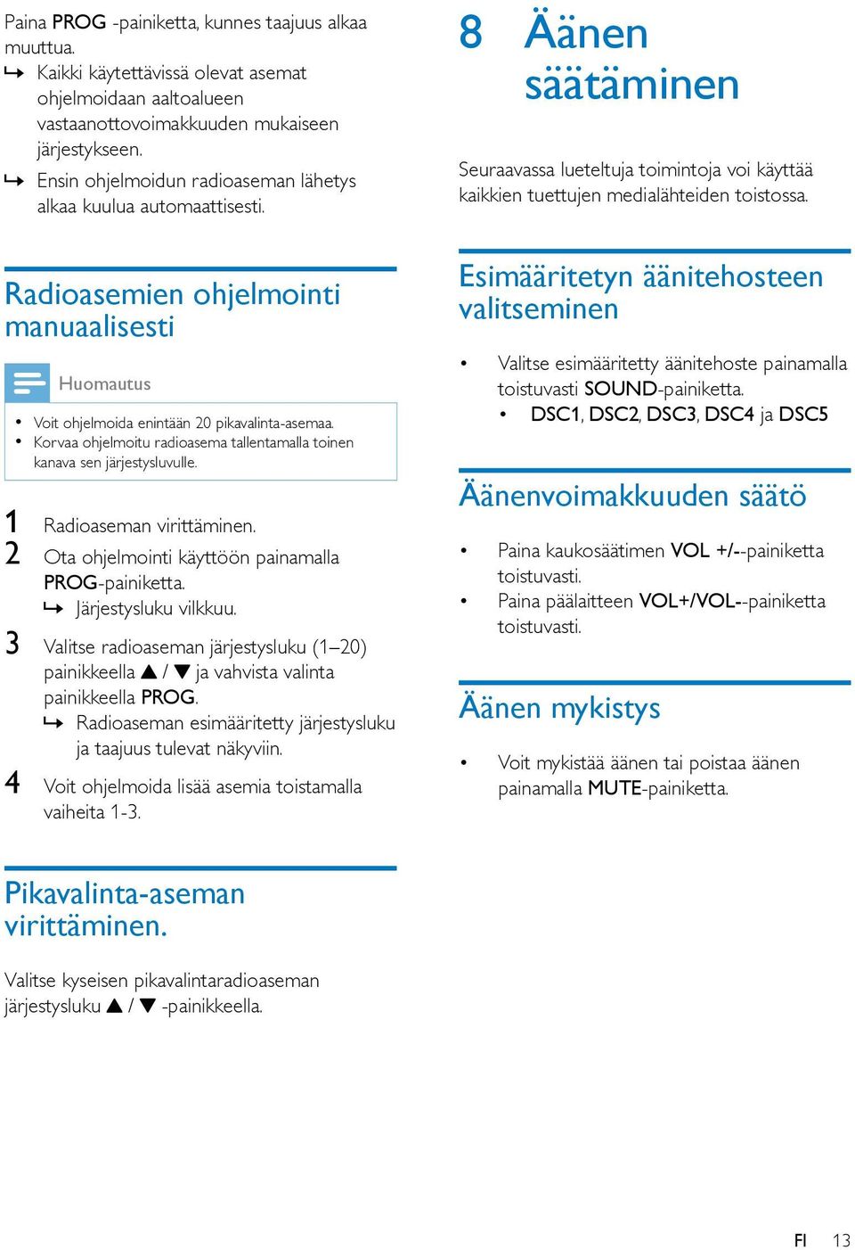 Korvaa ohjelmoitu radioasema tallentamalla toinen kanava sen järjestysluvulle. 1 Radioaseman virittäminen. 2 Ota ohjelmointi käyttöön painamalla PROG-painiketta. Järjestysluku vilkkuu.