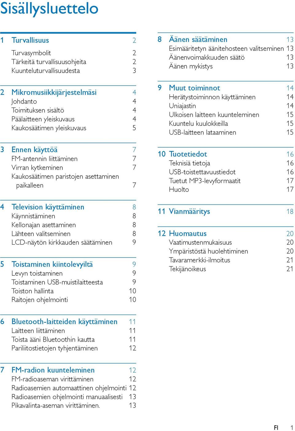 asettaminen 8 Lähteen valitseminen 8 LCD-näytön kirkkauden säätäminen 9 5 Toistaminen kiintolevyiltä 9 Levyn toistaminen 9 Toistaminen USB-muistilaitteesta 9 Toiston hallinta 10 Raitojen ohjelmointi