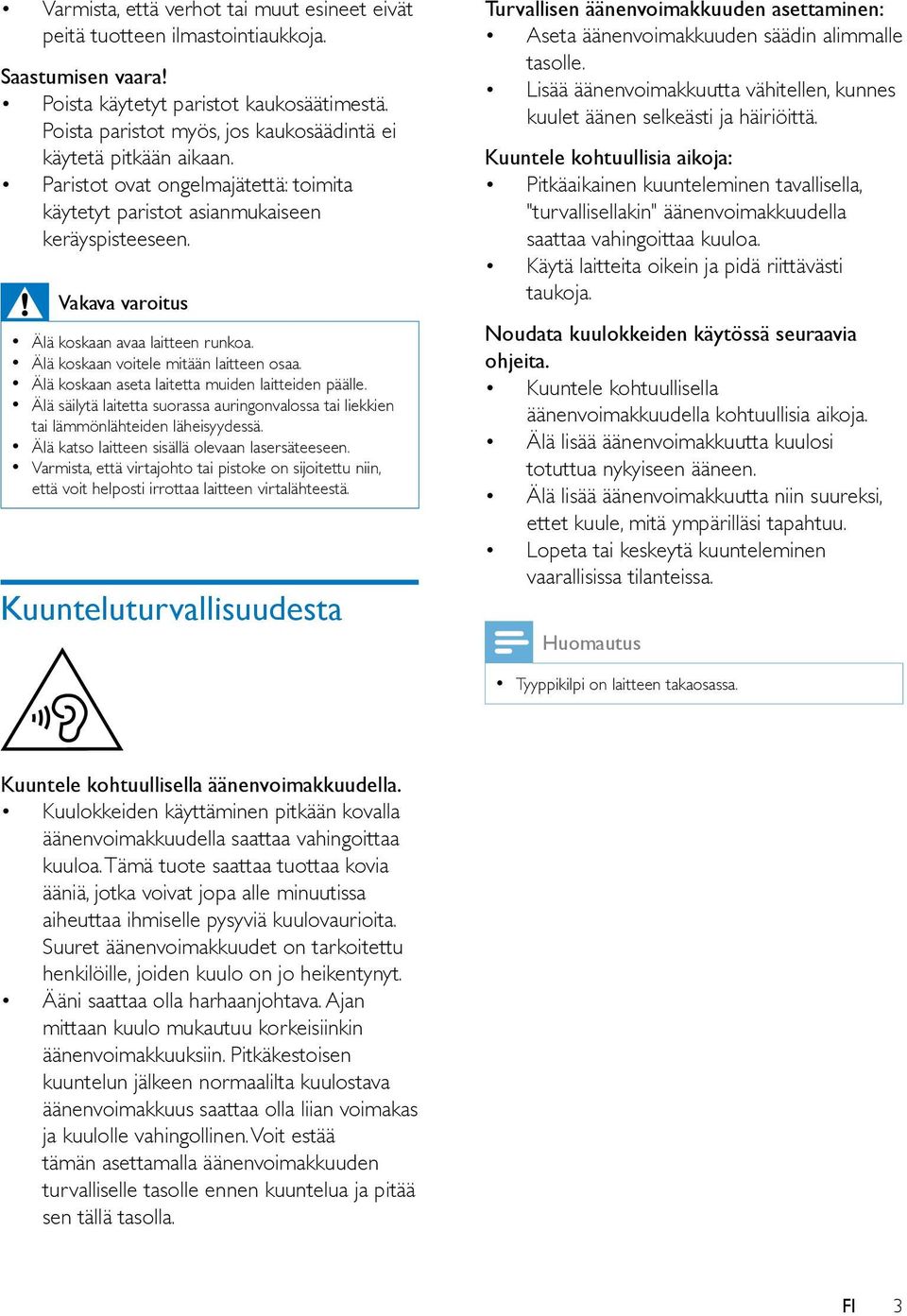 Vakava varoitus Älä koskaan avaa laitteen runkoa. Älä koskaan voitele mitään laitteen osaa. Älä koskaan aseta laitetta muiden laitteiden päälle.