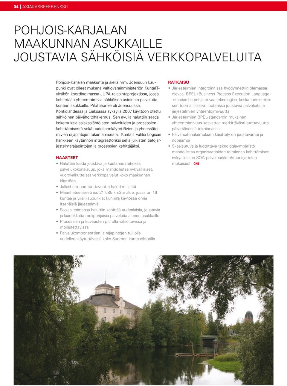 Pilottihanke oli Joensuussa, Kontiolahdessa ja Lieksassa syksyllä 2007 käyttöön otettu sähköinen päivähoitohakemus.