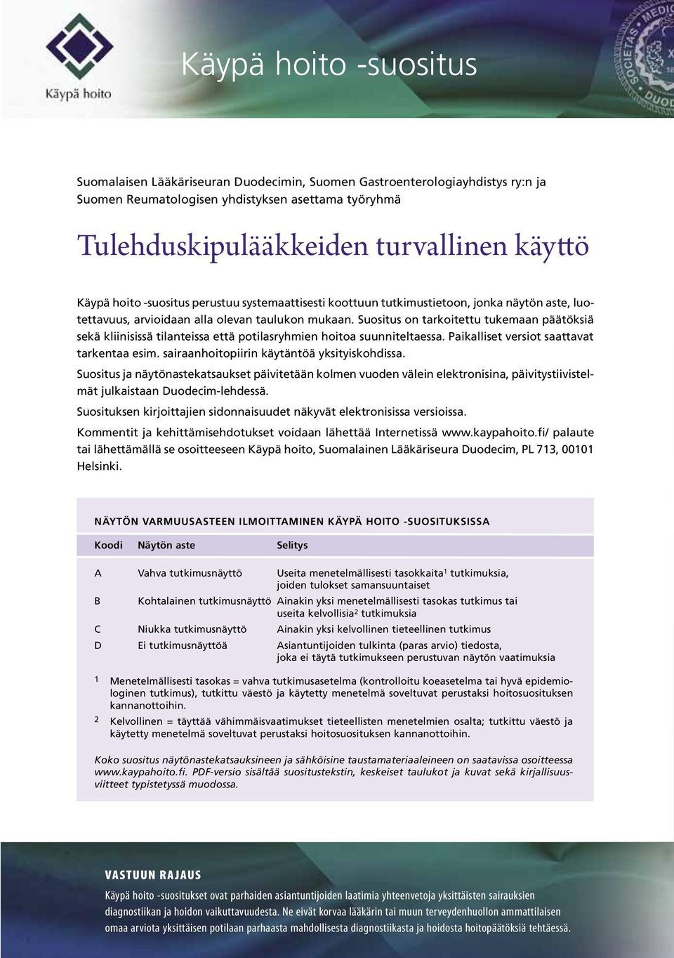 Suositus on tarkoitettu tukemaan päätöksiä sekä kliinisissä tilanteissa että potilasryhmien hoitoa suunniteltaessa. Paikalliset versiot saattavat tarkentaa esim.