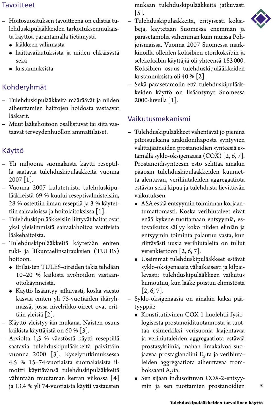 Muut lääkehoitoon osallistuvat tai siitä vastaavat terveydenhuollon ammattilaiset. Käyttö Yli miljoona suomalaista käytti reseptillä saatavia tulehduskipulääkkeitä vuonna 2007 [1].