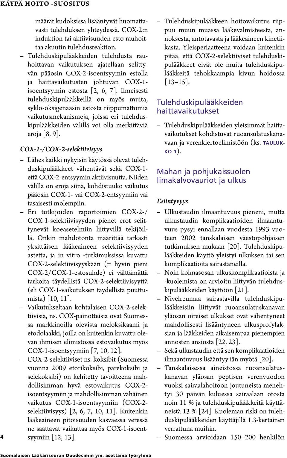 Ilmeisesti tulehduskipulääkkeillä on myös muita, syklo-oksigenaasin estosta riippumattomia vaikutusmekanismeja, joissa eri tulehduskipulääkkeiden välillä voi olla merkittäviä eroja [8, 9].