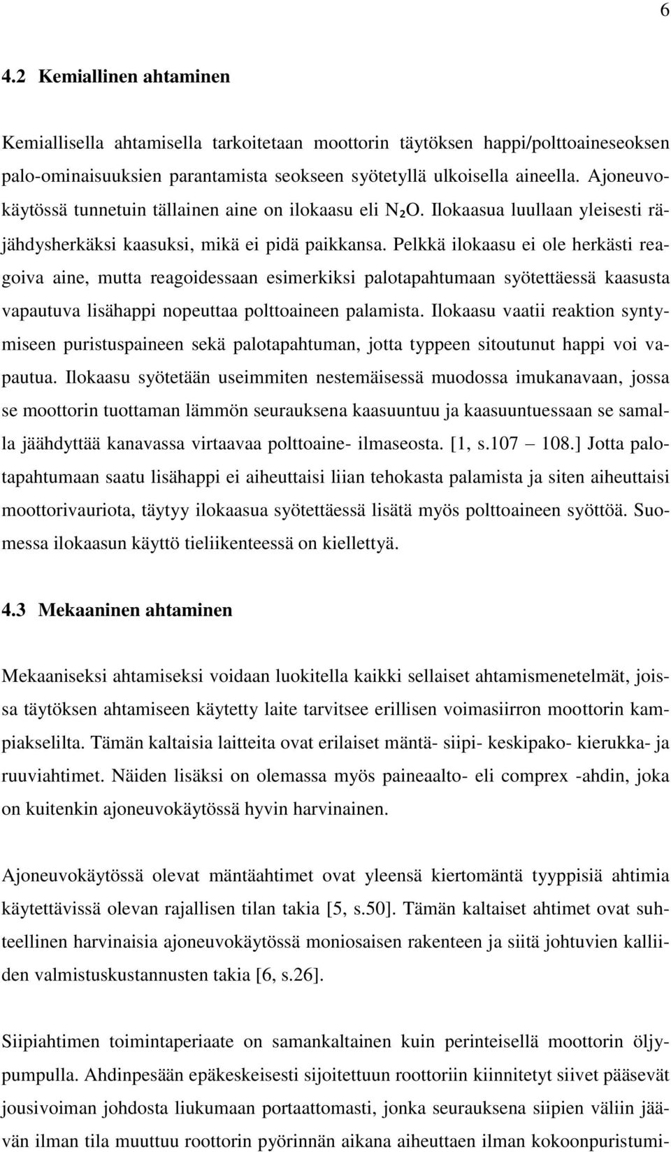 Pelkkä ilokaasu ei ole herkästi reagoiva aine, mutta reagoidessaan esimerkiksi palotapahtumaan syötettäessä kaasusta vapautuva lisähappi nopeuttaa polttoaineen palamista.