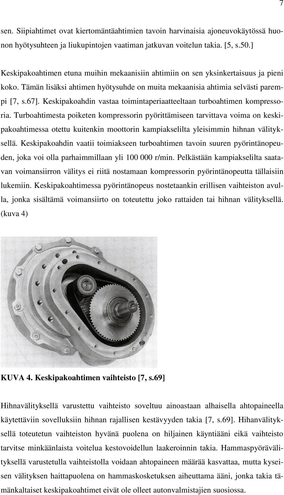 Keskipakoahdin vastaa toimintaperiaatteeltaan turboahtimen kompressoria.