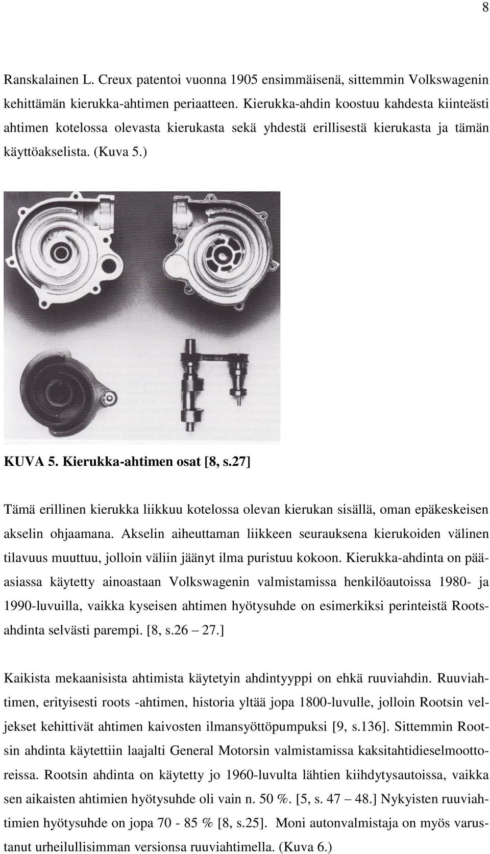 27] Tämä erillinen kierukka liikkuu kotelossa olevan kierukan sisällä, oman epäkeskeisen akselin ohjaamana.