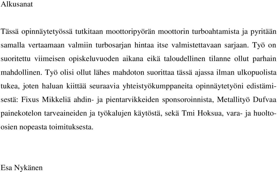 Työ olisi ollut lähes mahdoton suorittaa tässä ajassa ilman ulkopuolista tukea, joten haluan kiittää seuraavia yhteistyökumppaneita opinnäytetyöni