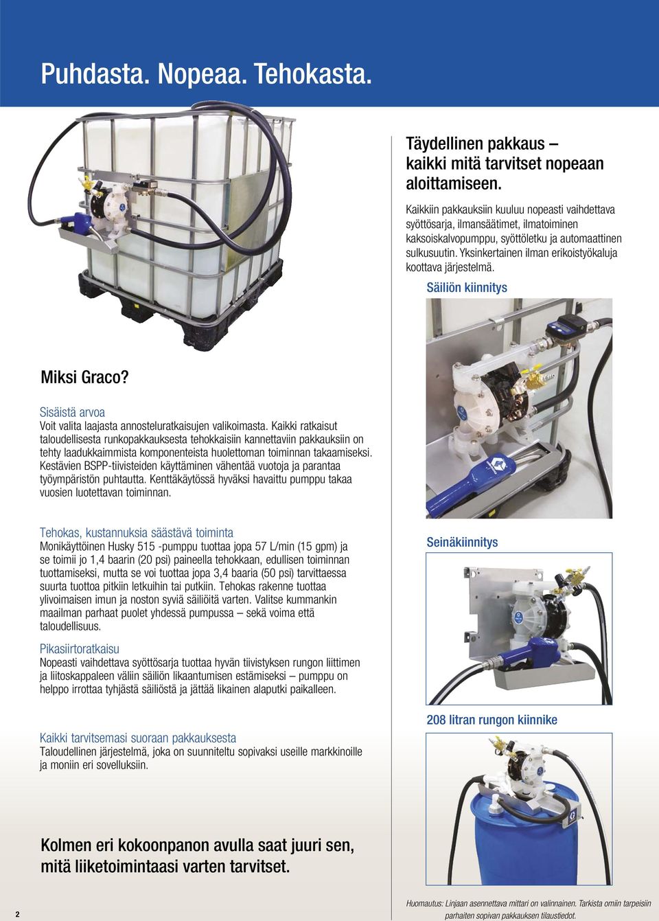 Yksinkertainen ilman erikoistyökaluja koottava järjestelmä. Säiliön kiinnitys Miksi Graco? Sisäistä arvoa Voit valita laajasta annosteluratkaisujen valikoimasta.