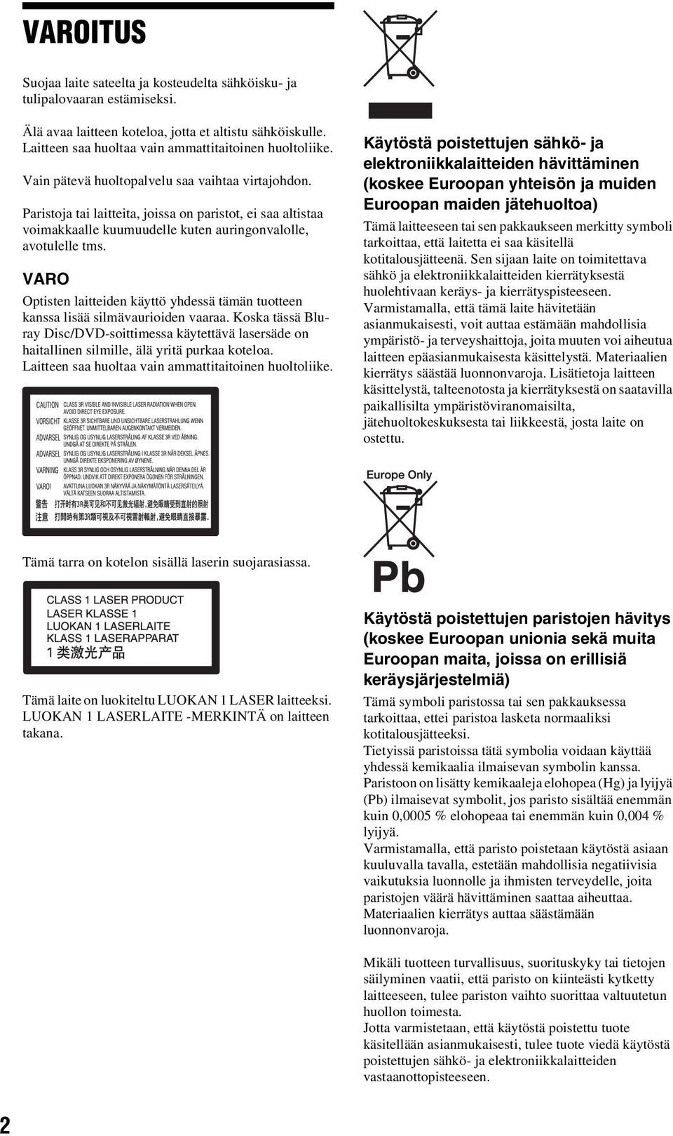 Paristoja tai laitteita, joissa on paristot, ei saa altistaa voimakkaalle kuumuudelle kuten auringonvalolle, avotulelle tms.