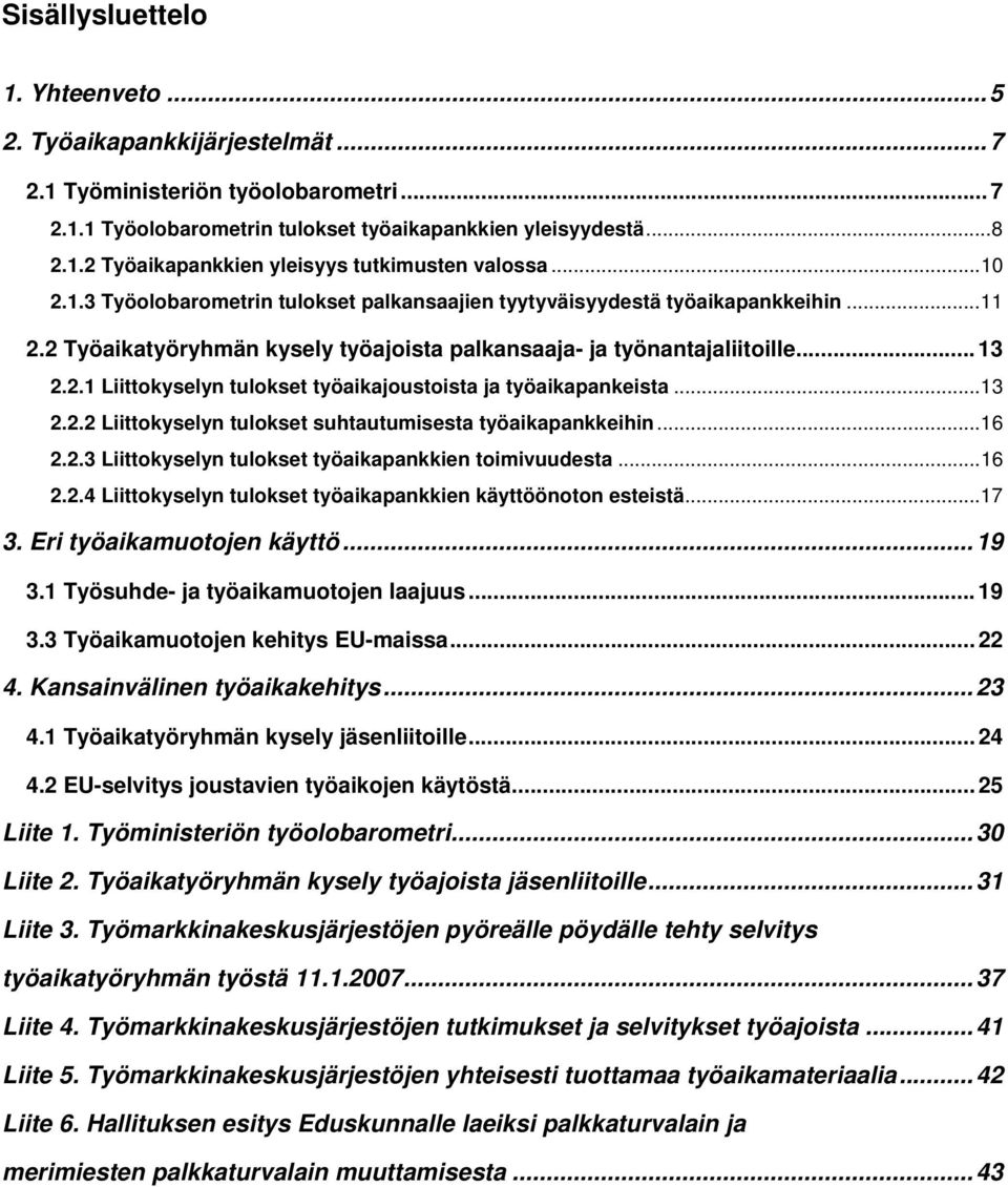..13 2.2.2 Liittokyselyn tulokset suhtautumisesta työaikapankkeihin...16 2.2.3 Liittokyselyn tulokset työaikapankkien toimivuudesta...16 2.2.4 Liittokyselyn tulokset työaikapankkien käyttöönoton esteistä.