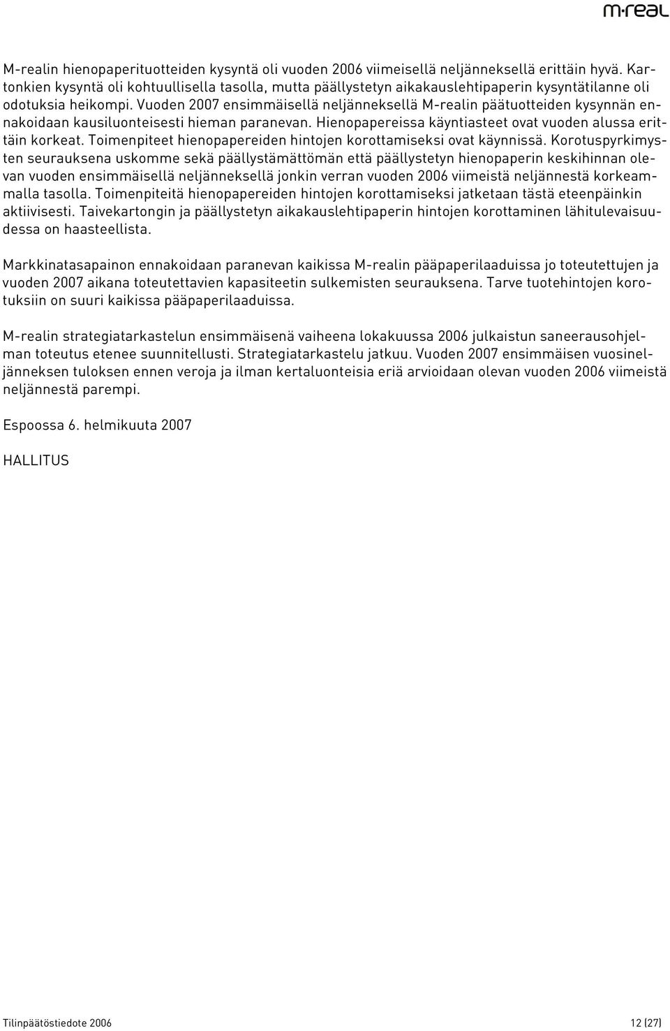 Vuoden 2007 ensimmäisellä neljänneksellä M-realin päätuotteiden kysynnän ennakoidaan kausiluonteisesti hieman paranevan. Hienopapereissa käyntiasteet ovat vuoden alussa erittäin korkeat.