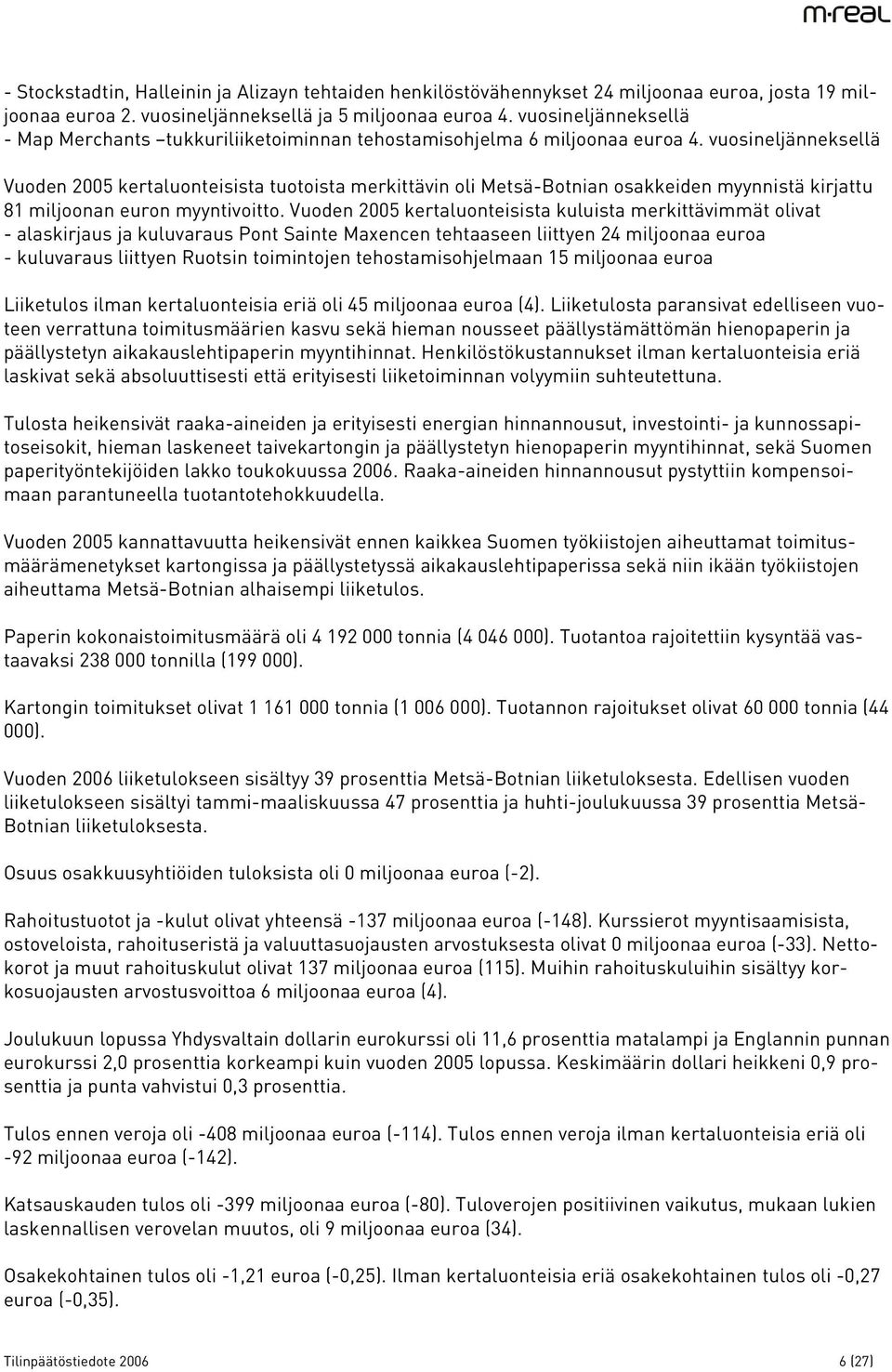 vuosineljänneksellä Vuoden 2005 kertaluonteisista tuotoista merkittävin oli Metsä-Botnian osakkeiden myynnistä kirjattu 81 miljoonan euron myyntivoitto.