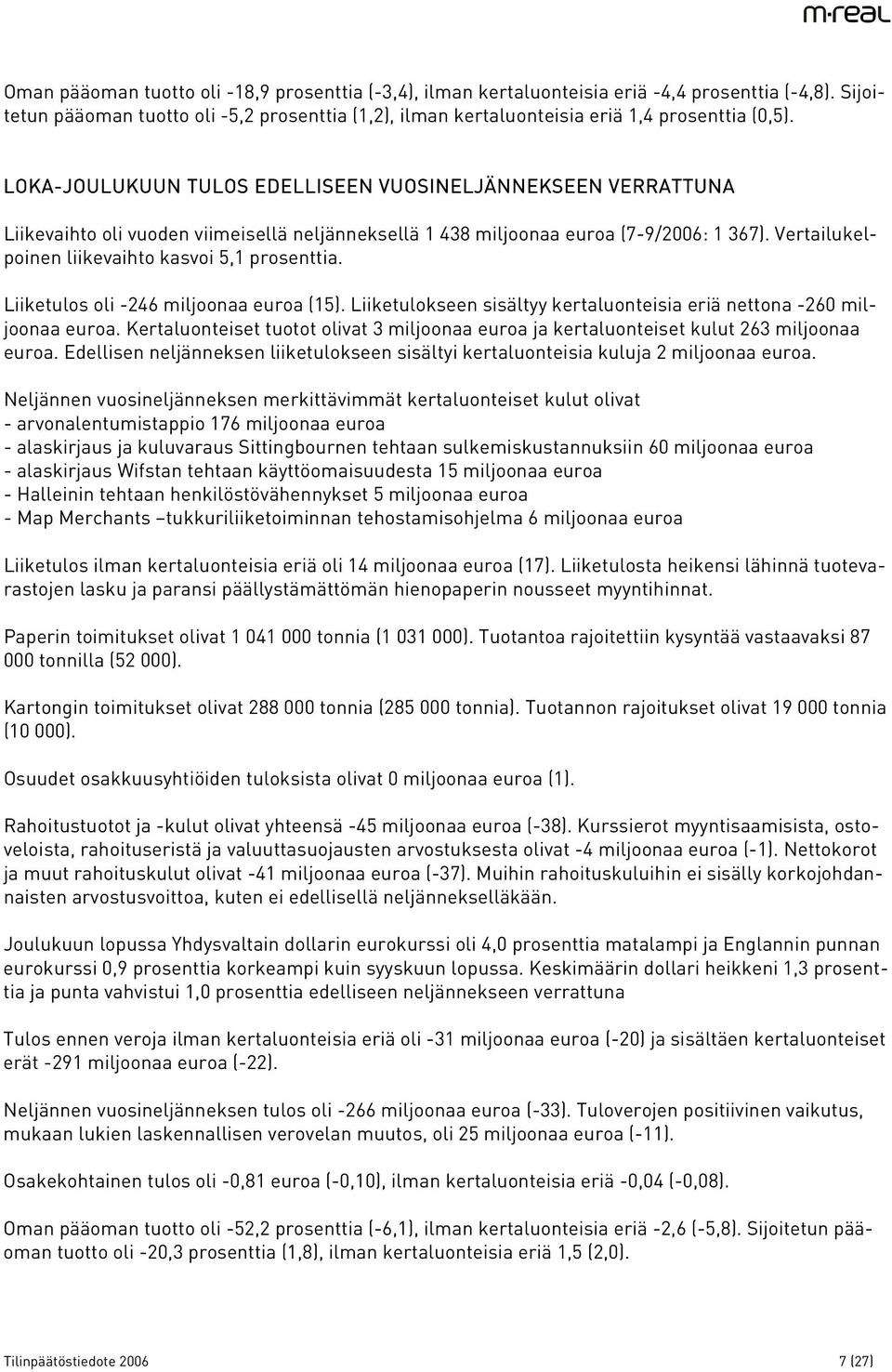 LOKA-JOULUKUUN TULOS EDELLISEEN VUOSINELJÄNNEKSEEN VERRATTUNA Liikevaihto oli vuoden viimeisellä neljänneksellä 1 438 miljoonaa euroa (7-9/2006: 1 367).