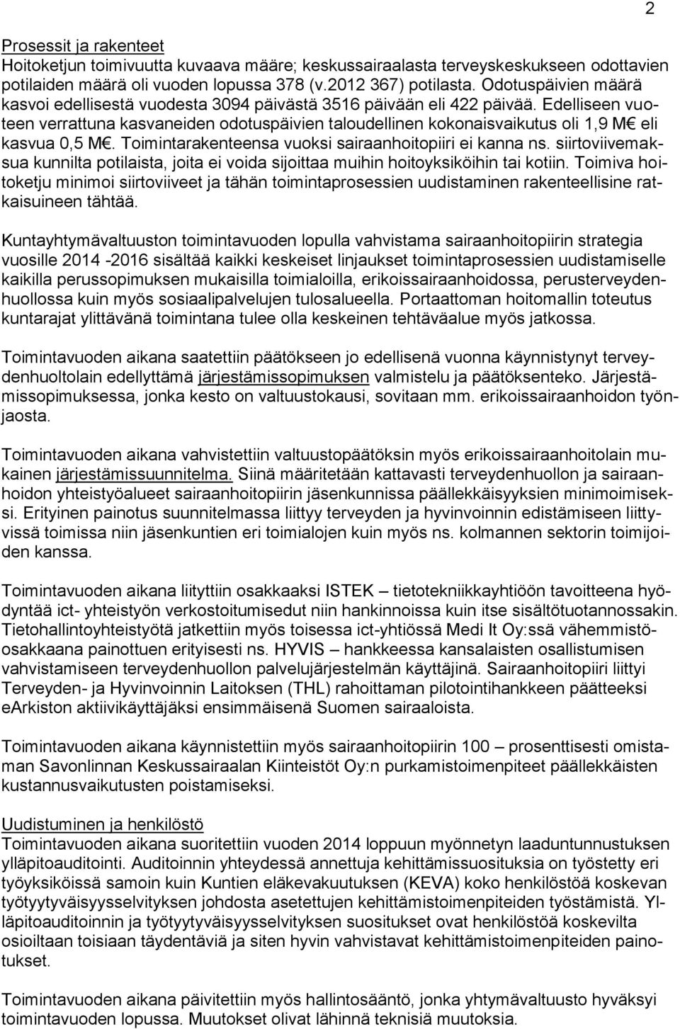 Edelliseen vuoteen verrattuna kasvaneiden odotuspäivien taloudellinen kokonaisvaikutus oli 1,9 M eli kasvua 0,5 M. Toimintarakenteensa vuoksi sairaanhoitopiiri ei kanna ns.