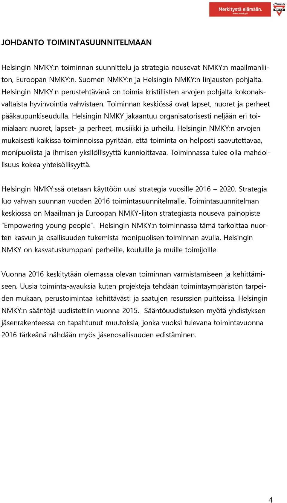 Helsingin NMKY jakaantuu organisatorisesti neljään eri toimialaan: nuoret, lapset- ja perheet, musiikki ja urheilu.