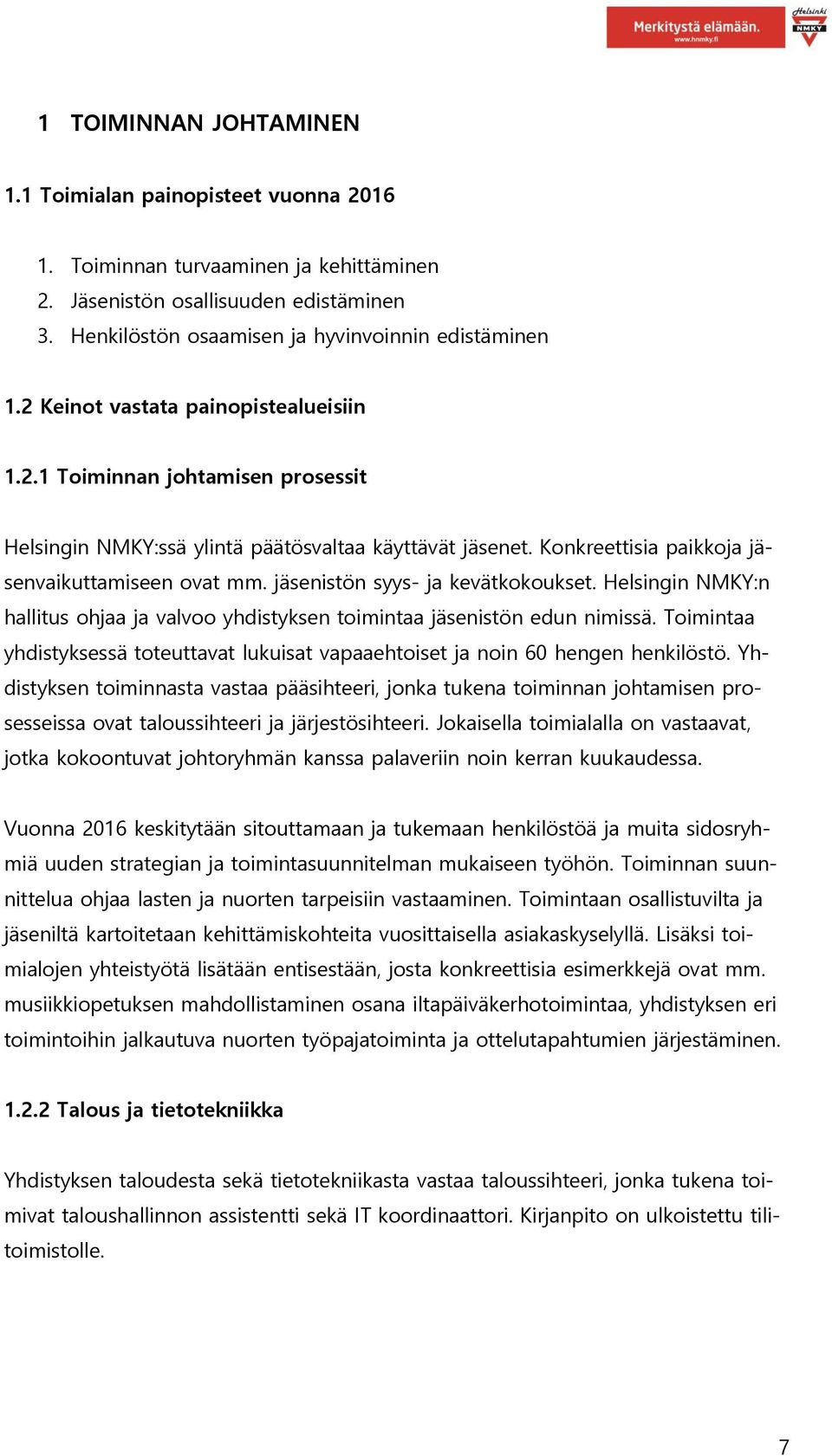 jäsenistön syys- ja kevätkokoukset. Helsingin NMKY:n hallitus ohjaa ja valvoo yhdistyksen toimintaa jäsenistön edun nimissä.