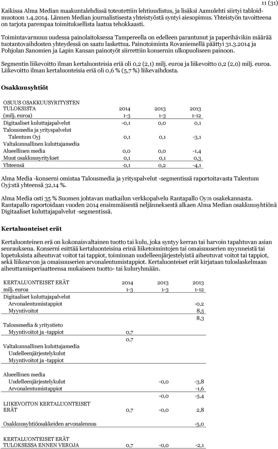 Toimintavarmuus uudessa painolaitoksessa Tampereella on edelleen parantunut ja paperihävikin määrää tuotantovaihdosten yhteydessä on saatu laskettua. Painotoiminta Rovaniemellä päättyi 31