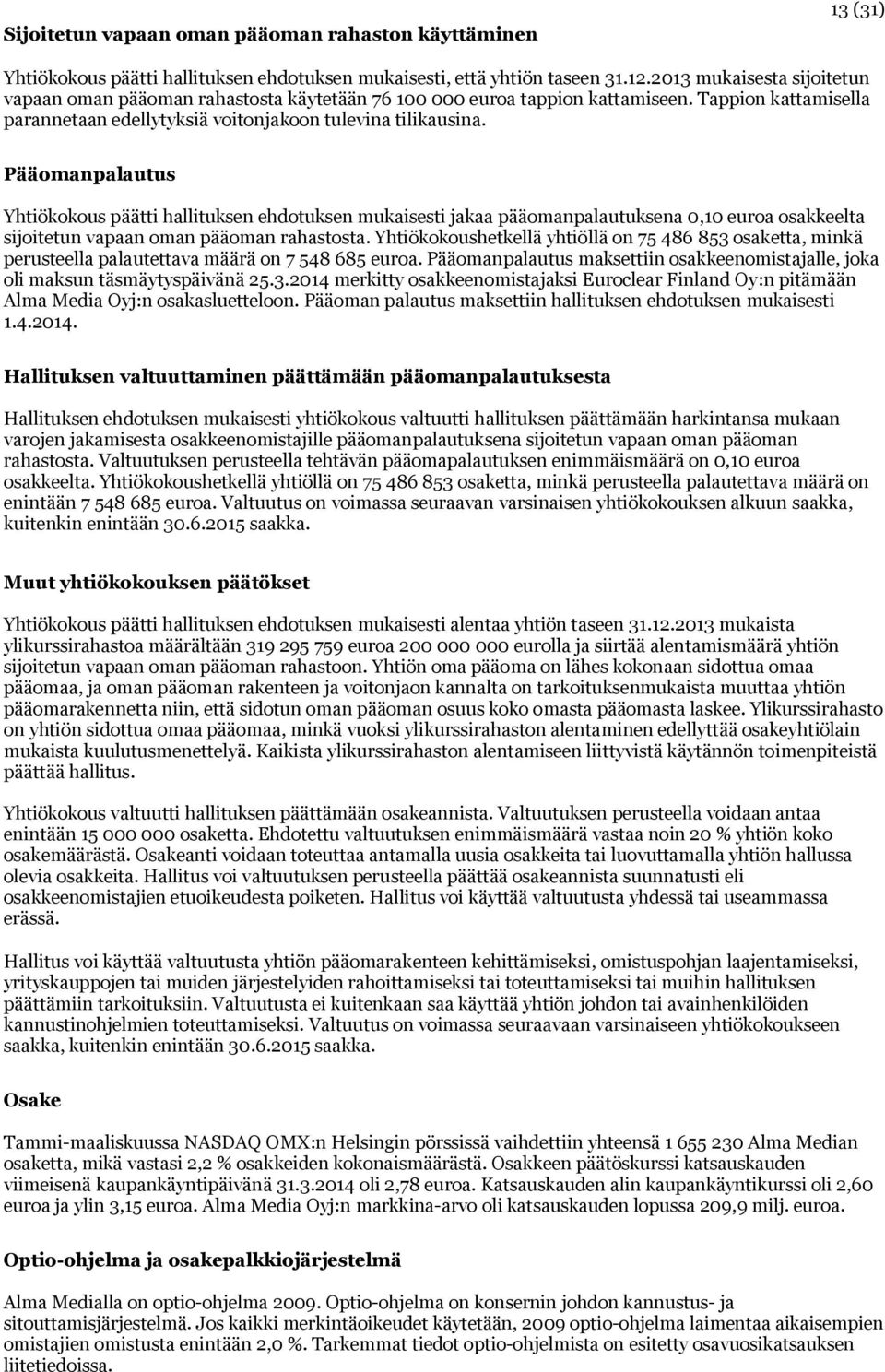 Pääomanpalautus Yhtiökokous päätti hallituksen ehdotuksen mukaisesti jakaa pääomanpalautuksena 0,10 euroa osakkeelta sijoitetun vapaan oman pääoman rahastosta.