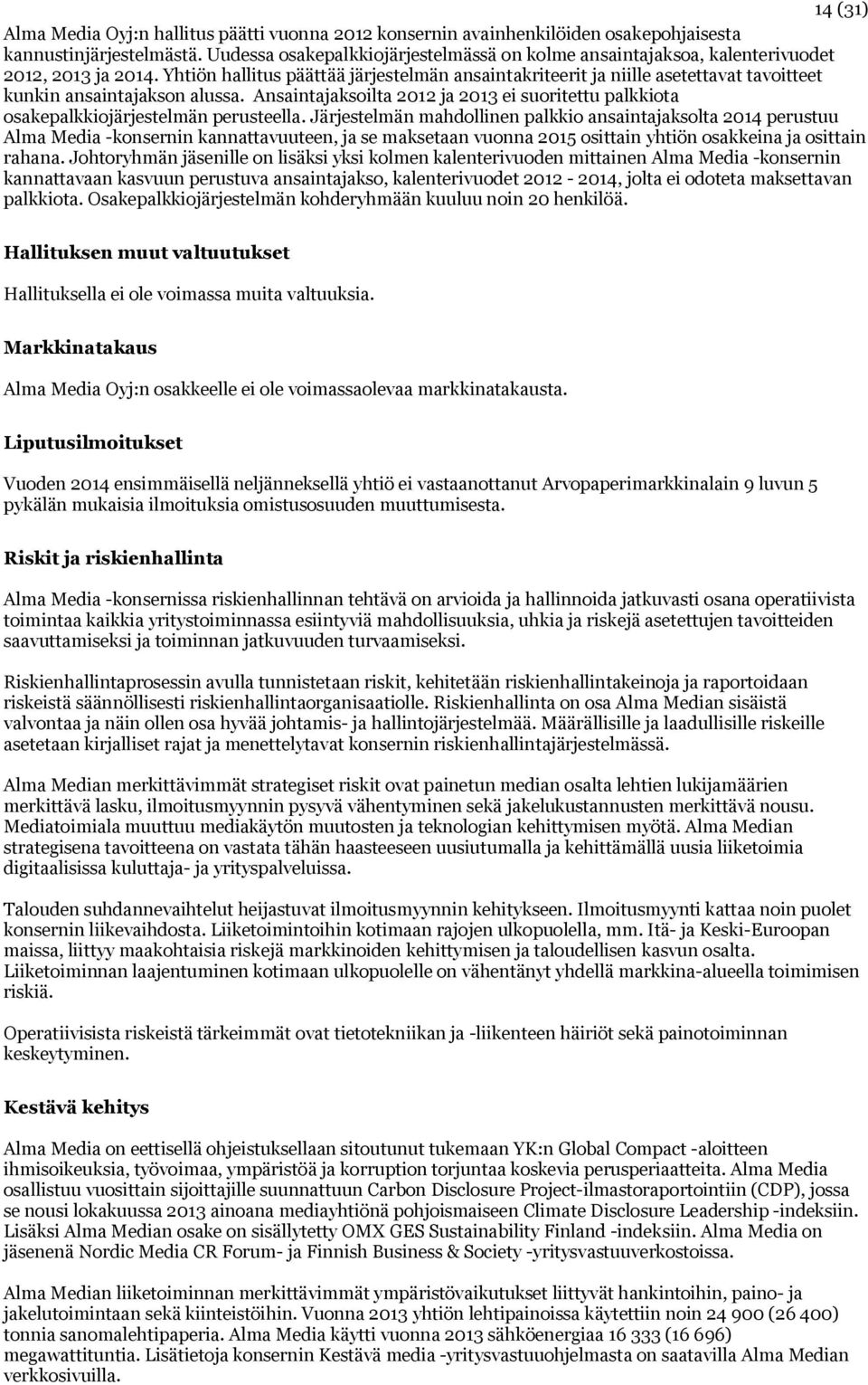 Yhtiön hallitus päättää järjestelmän ansaintakriteerit ja niille asetettavat tavoitteet kunkin ansaintajakson alussa.