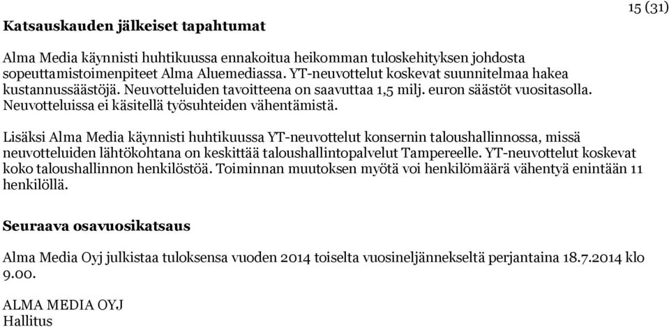 Lisäksi Alma Media käynnisti huhtikuussa YT-neuvottelut konsernin taloushallinnossa, missä neuvotteluiden lähtökohtana on keskittää taloushallintopalvelut Tampereelle.