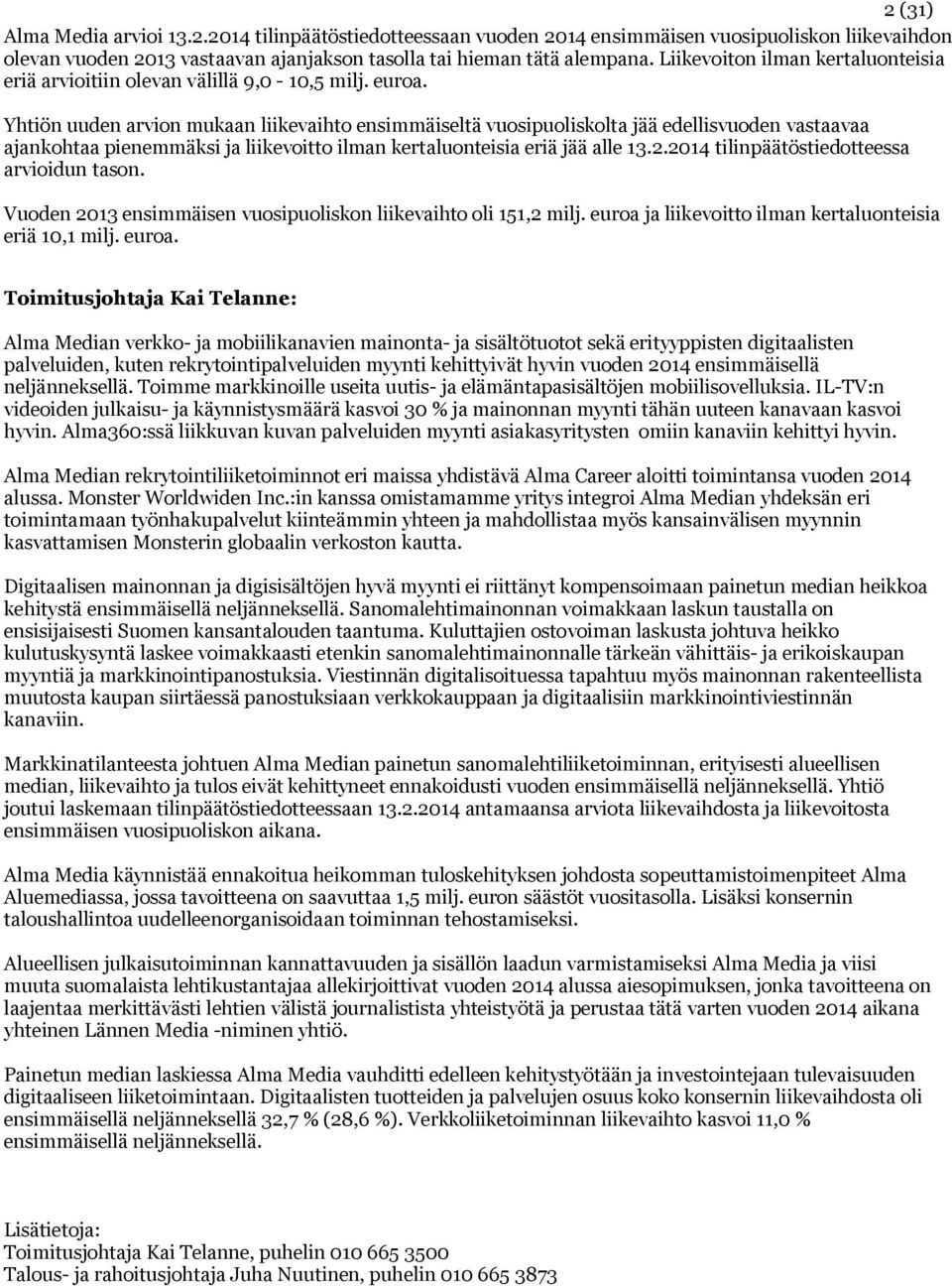 Yhtiön uuden arvion mukaan liikevaihto ensimmäiseltä vuosipuoliskolta jää edellisvuoden vastaavaa ajankohtaa pienemmäksi ja liikevoitto ilman kertaluonteisia eriä jää alle 13.2.