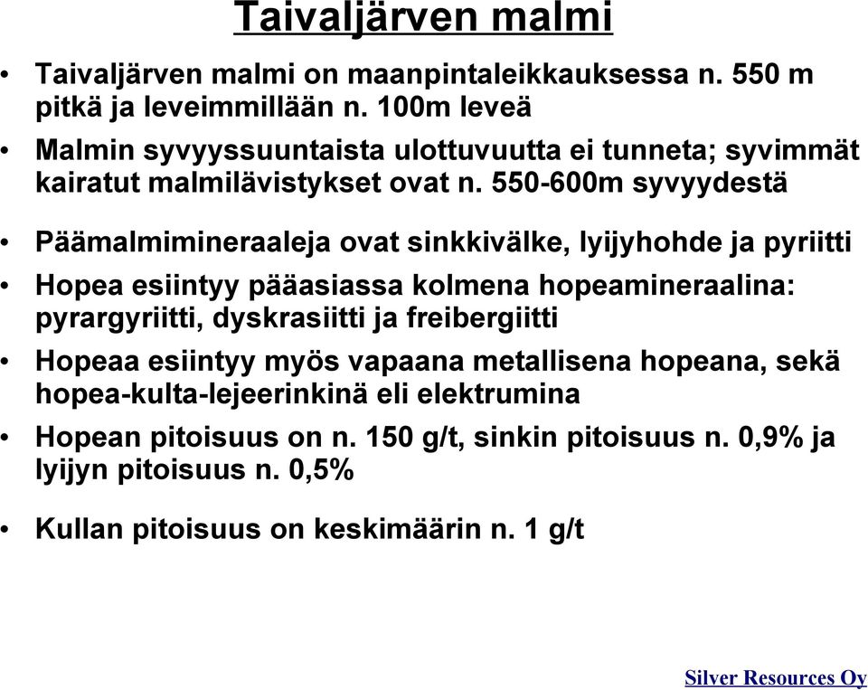 550-600m syvyydestä Päämalmimineraaleja ovat sinkkivälke, lyijyhohde ja pyriitti Hopea esiintyy pääasiassa kolmena hopeamineraalina: pyrargyriitti,