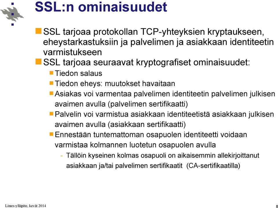 sertifikaatti) Palvelin voi varmistua asiakkaan identiteetistä asiakkaan julkisen avaimen avulla (asiakkaan sertifikaatti) Ennestään tuntemattoman osapuolen identiteetti