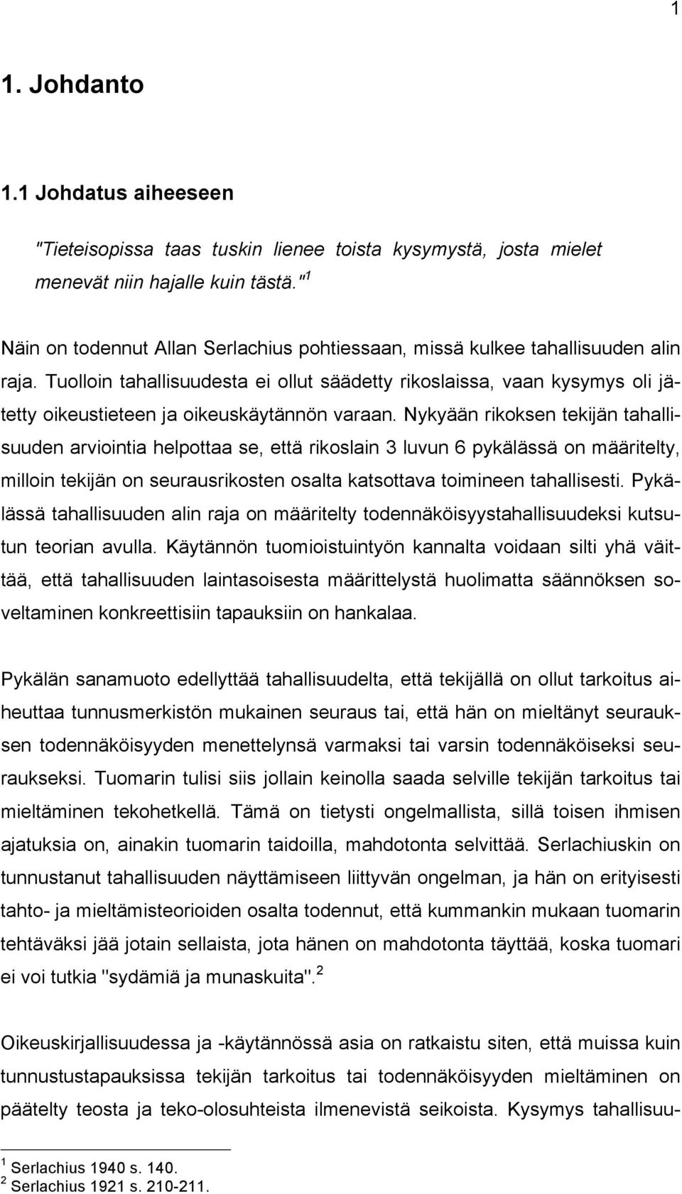 Tuolloin tahallisuudesta ei ollut säädetty rikoslaissa, vaan kysymys oli jätetty oikeustieteen ja oikeuskäytännön varaan.