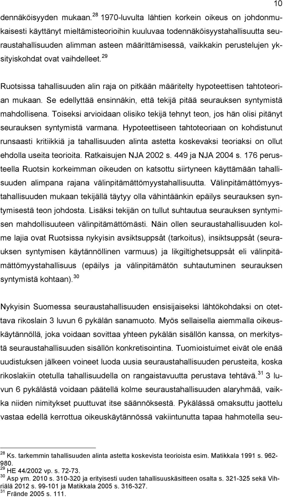 perustelujen yksityiskohdat ovat vaihdelleet. 29 Ruotsissa tahallisuuden alin raja on pitkään määritelty hypoteettisen tahtoteorian mukaan.