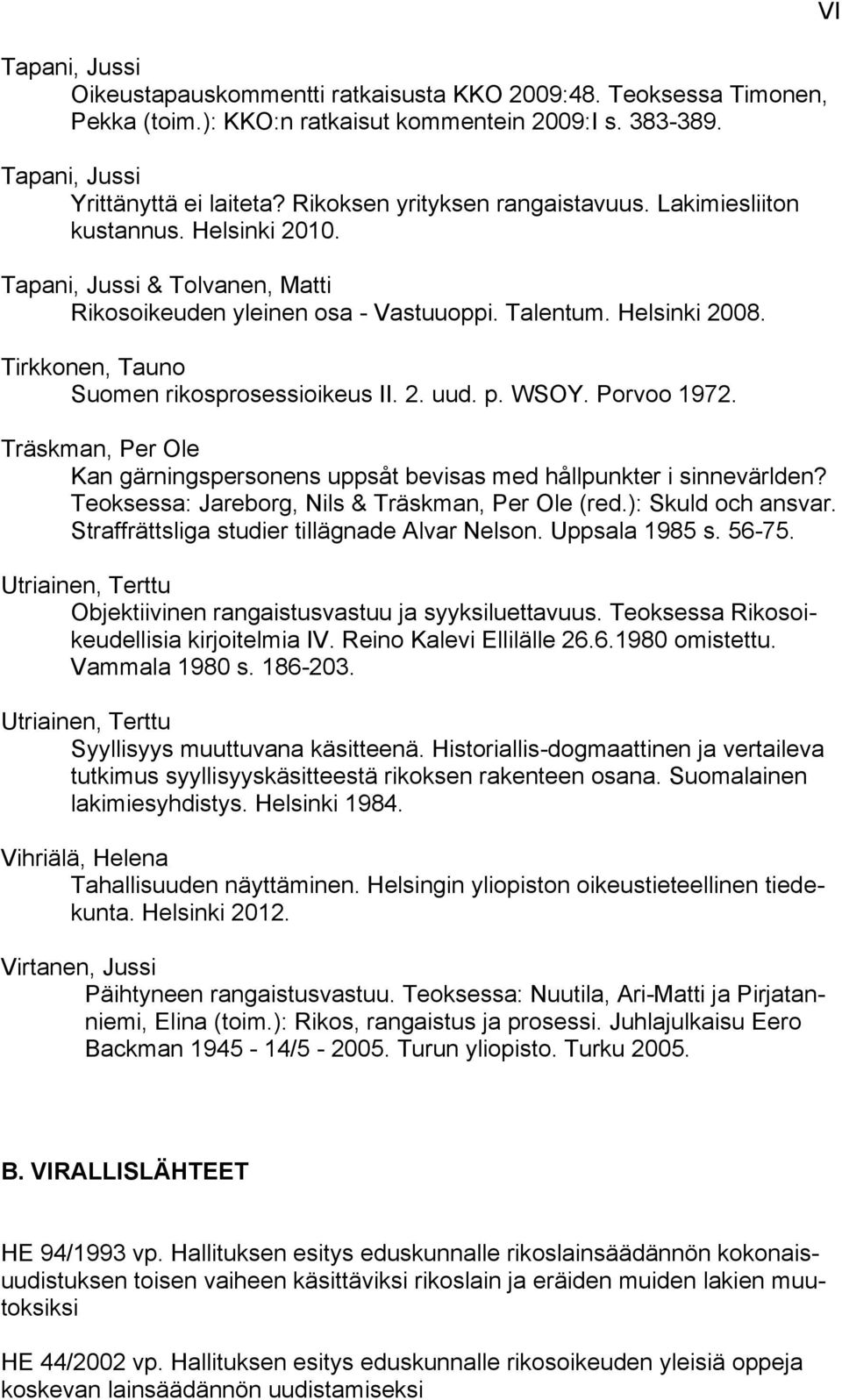 Tirkkonen, Tauno Suomen rikosprosessioikeus II. 2. uud. p. WSOY. Porvoo 1972. Träskman, Per Ole Kan gärningspersonens uppsåt bevisas med hållpunkter i sinnevärlden?