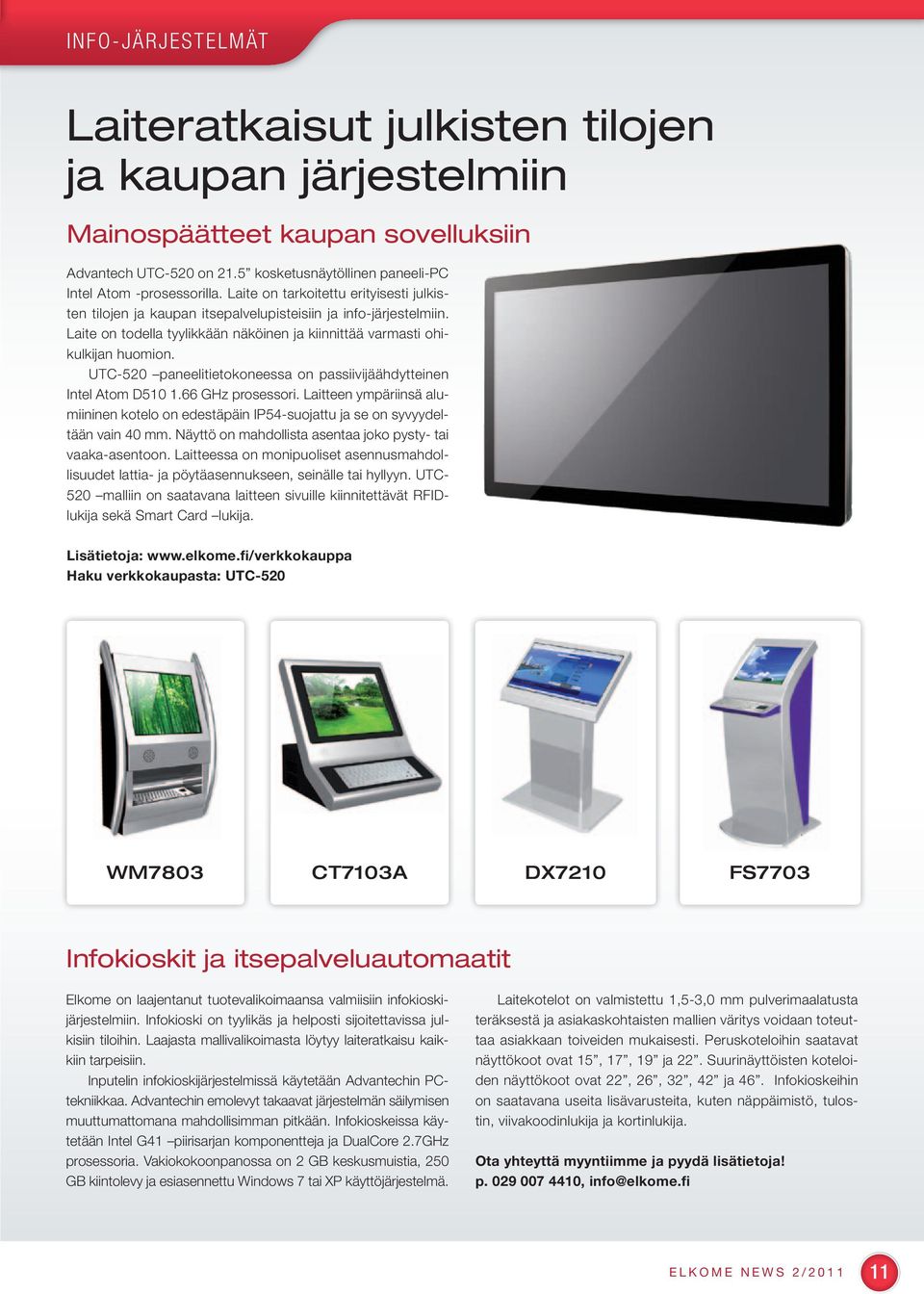 UTC-520 paneelitietokoneessa on passiivijäähdytteinen Intel Atom D510 1.66 GHz prosessori. Laitteen ympäriinsä alumiininen kotelo on edestäpäin IP54-suojattu ja se on syvyydeltään vain 40 mm.