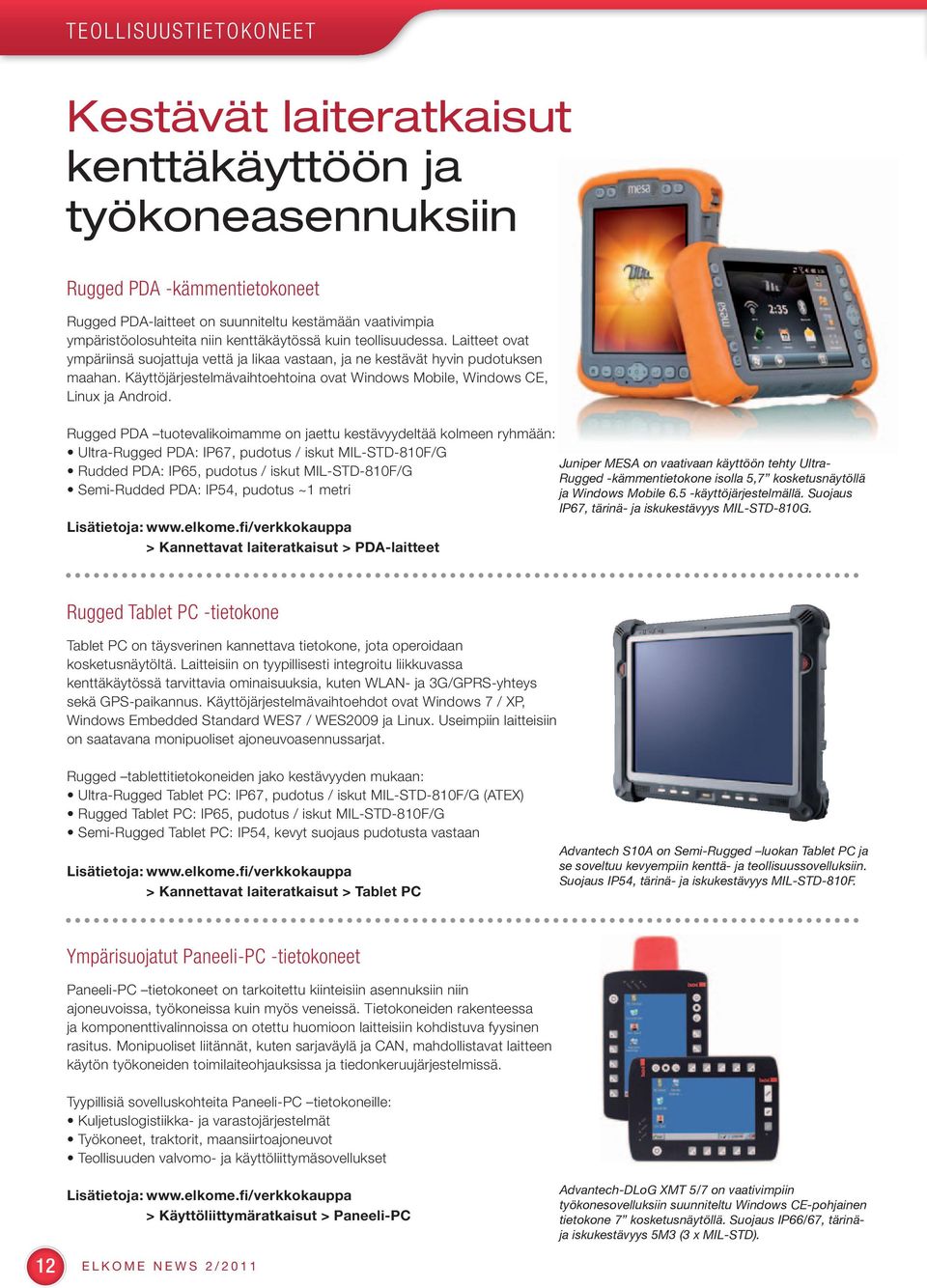 Käyttöjärjestelmävaihtoehtoina ovat Windows Mobile, Windows CE, Linux ja Android.