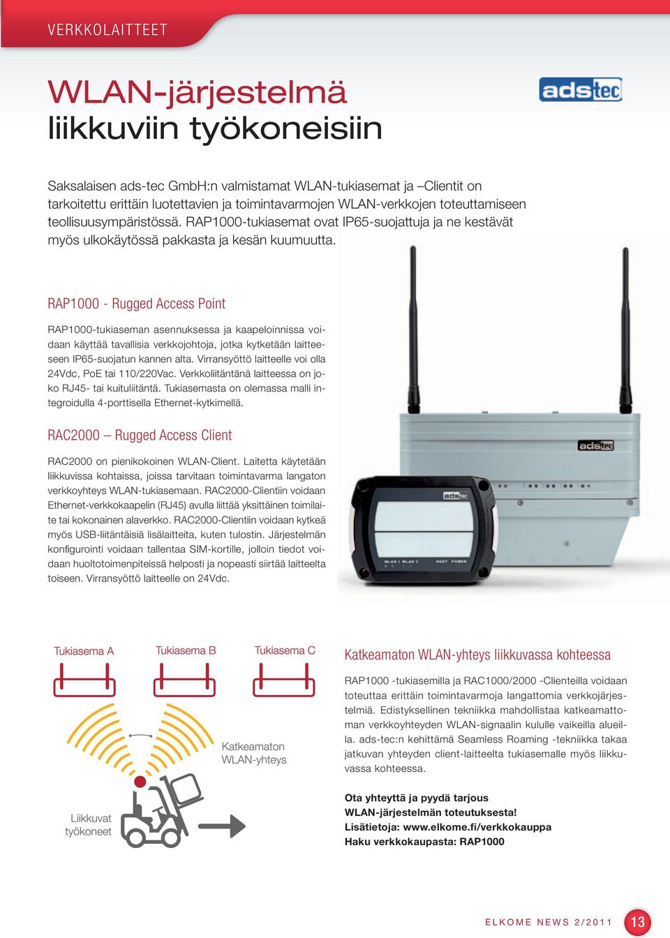 RAP1000 - Rugged Access Point RAP1000-tukiaseman asennuksessa ja kaapeloinnissa voidaan käyttää tavallisia verkkojohtoja, jotka kytketään laitteeseen IP65-suojatun kannen alta.