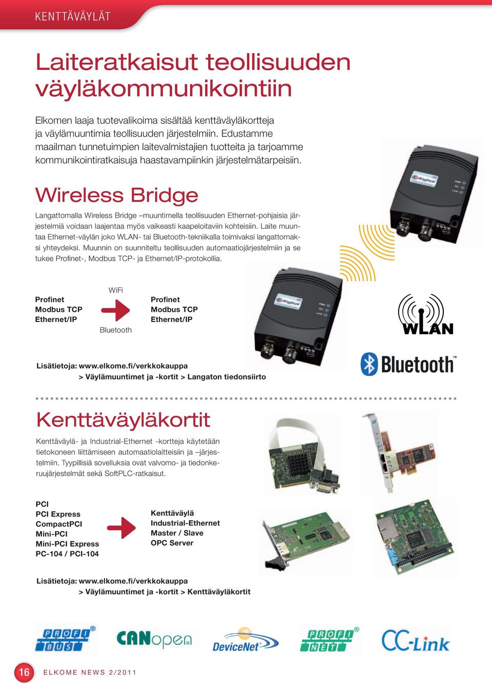 Wireless Bridge Langattomalla Wireless Bridge muuntimella teollisuuden Ethernet-pohjaisia järjestelmiä voidaan laajentaa myös vaikeasti kaapeloitaviin kohteisiin.