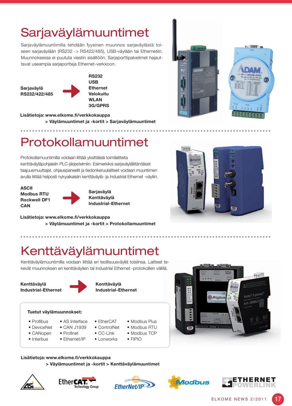 Sarjaväylä RS232/422/485 RS232 USB Ethernet Valokuitu WLAN 3G/GPRS > Väylämuuntimet ja -kortit > Sarjaväylämuuntimet Protokollamuuntimet Protokollamuuntimilla voidaan liittää yksittäisiä