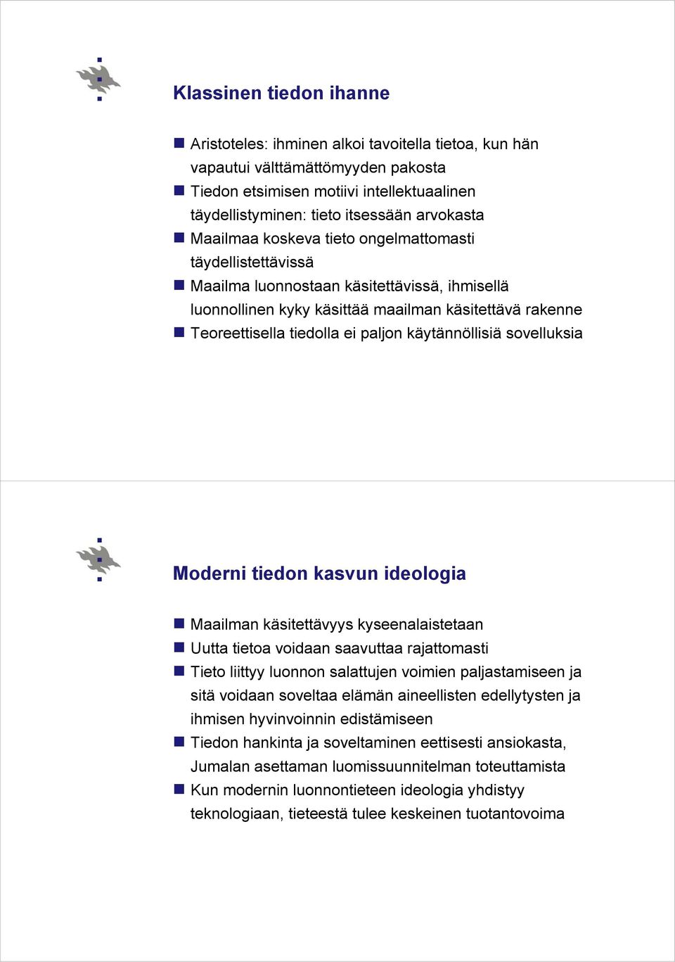 käytännöllisiä sovelluksia Moderni tiedon kasvun ideologia Maailman käsitettävyys kyseenalaistetaan Uutta tietoa voidaan saavuttaa rajattomasti Tieto liittyy luonnon salattujen voimien paljastamiseen