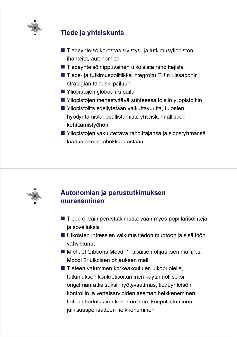 osallistumista yhteiskunnalliseen kehittämistyöhön Yliopistojen vakuutettava rahoittajansa ja sidosryhmänsä laadustaan ja tehokkuudestaan Autonomian ja perustutkimuksen mureneminen Tiede ei vain