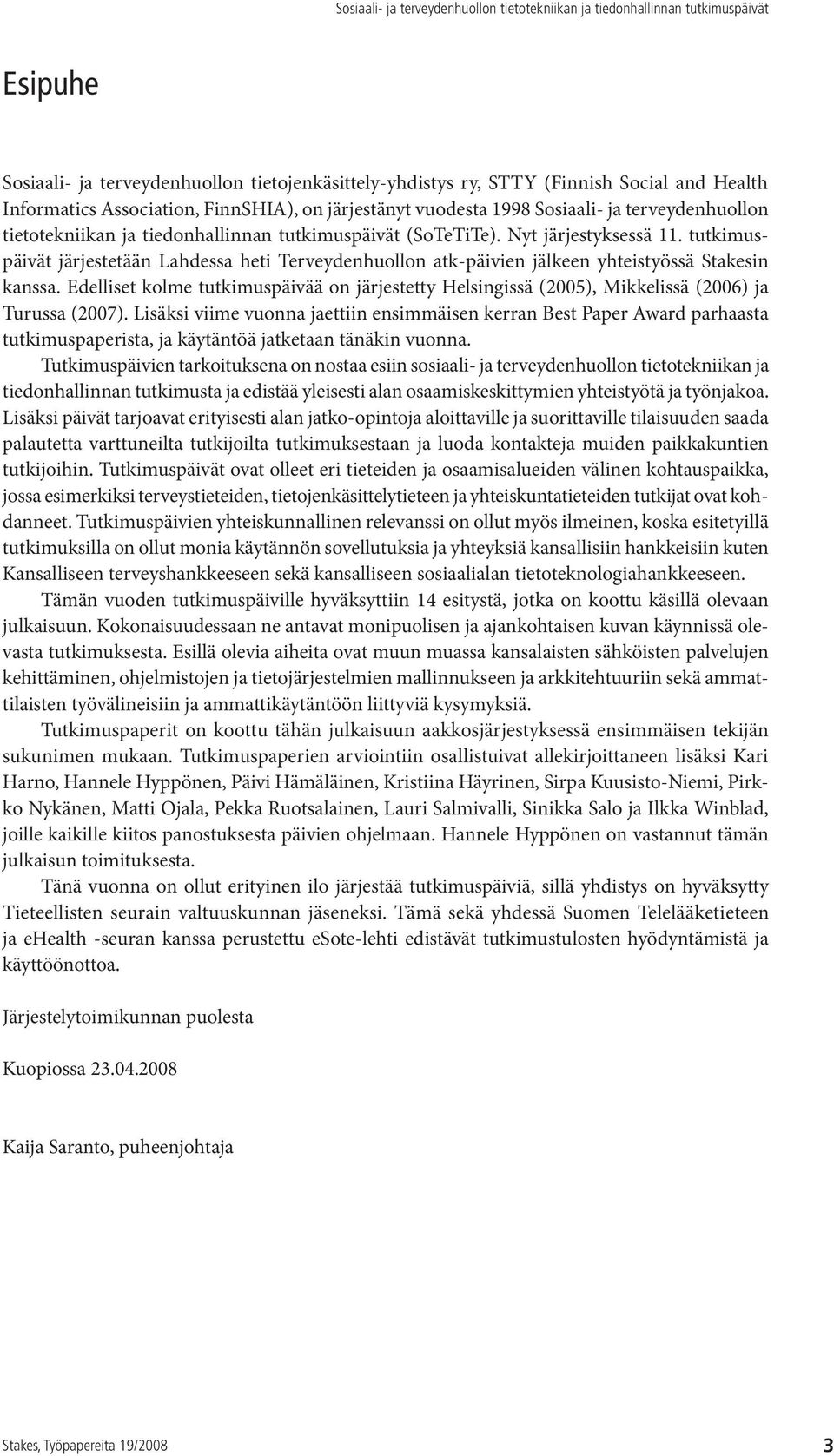 Edelliset kolme tutkimuspäivää on järjestetty Helsingissä (2005), Mikkelissä (2006) ja Turussa (2007).